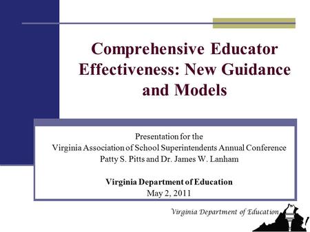 Comprehensive Educator Effectiveness: New Guidance and Models Presentation for the Virginia Association of School Superintendents Annual Conference Patty.