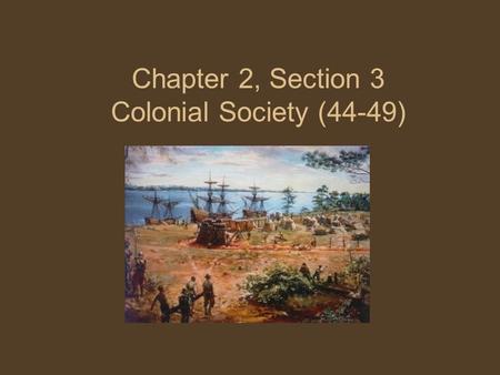 Chapter 2, Section 3 Colonial Society (44-49). Main Idea Colonists developed different ways of living as they continued to grow and develop their own.