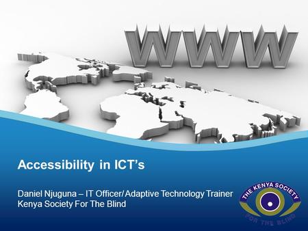 Daniel Njuguna – IT Officer/ Adaptive Technology Trainer Kenya Society For The Blind Accessibility in ICT’s.
