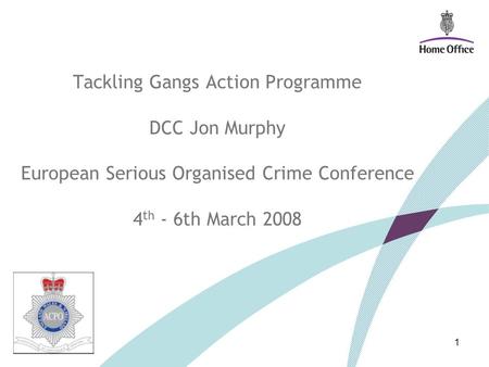Tackling Gangs Action Programme DCC Jon Murphy European Serious Organised Crime Conference 4 th - 6th March 2008 1.