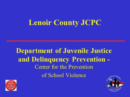 Lenoir County JCPC Department of Juvenile Justice and Delinquency Prevention -Center for the Prevention of School Violence.