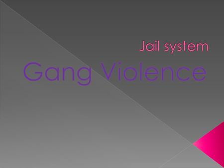  My topic addresses the ways on how the jail systems have tried to come up with in order to reduce gang violence behind the walls. Which essentially.
