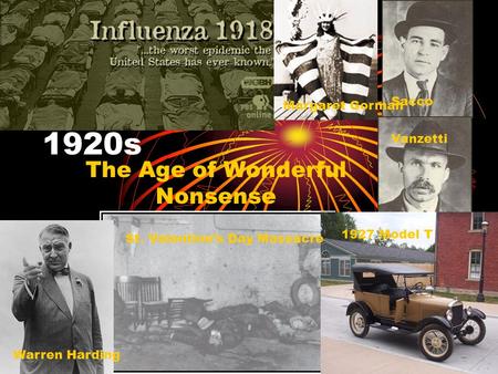 1920s The Age of Wonderful Nonsense Margaret Gorman Sacco Vanzetti Warren Harding St. Valentine’s Day Massacre 1927 Model T.