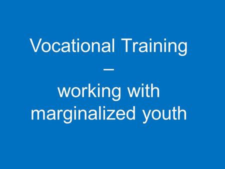 Vocational Training – working with marginalized youth.