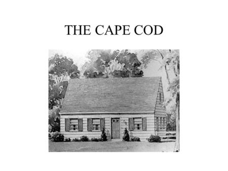 THE CAPE COD. Originated in Colonial New England - 17th century Became popular again around the 1940’s and 1950’s The term “Cape Cod” was coined in the.