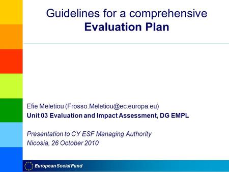 European Social Fund Guidelines for a comprehensive Evaluation Plan Efie Meletiou Unit 03 Evaluation and Impact Assessment,