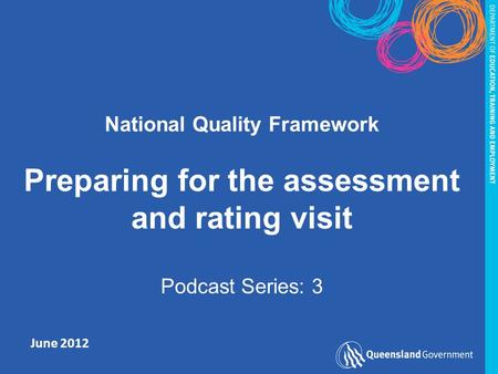 June 2012 National Quality Framework Preparing for the assessment and rating visit Podcast Series: 3.