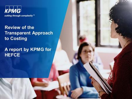 Review of the Transparent Approach to Costing A report by KPMG for HEFCE.