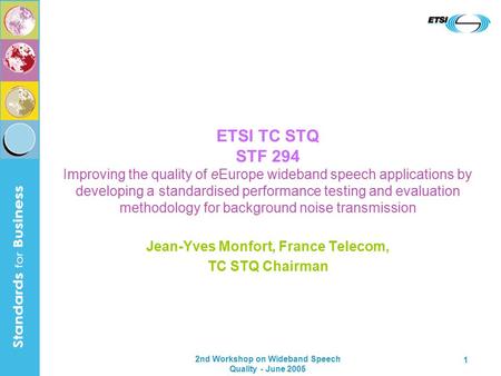 2nd Workshop on Wideband Speech Quality - June 2005 1 ETSI TC STQ STF 294 Improving the quality of eEurope wideband speech applications by developing a.