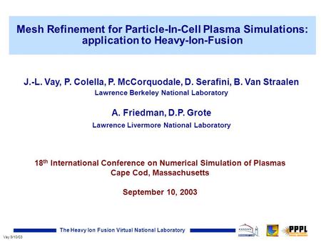The Heavy Ion Fusion Virtual National Laboratory Vay 9/10/03 Mesh Refinement for Particle-In-Cell Plasma Simulations: application to Heavy-Ion-Fusion 18.
