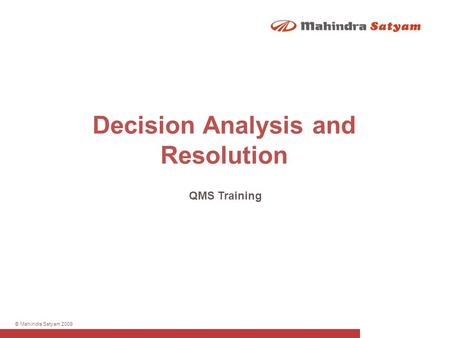 © Mahindra Satyam 2009 Decision Analysis and Resolution QMS Training.