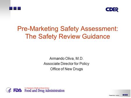 1Presentation Name Pre-Marketing Safety Assessment: The Safety Review Guidance Armando Oliva, M.D. Associate Director for Policy Office of New Drugs.