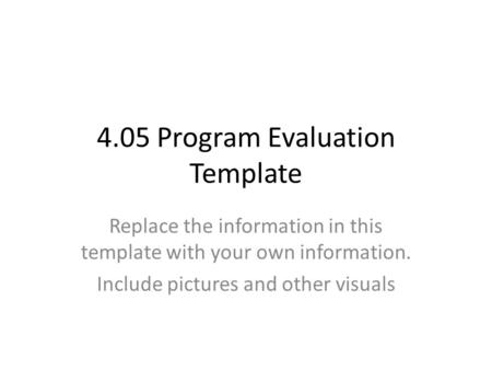4.05 Program Evaluation Template Replace the information in this template with your own information. Include pictures and other visuals.