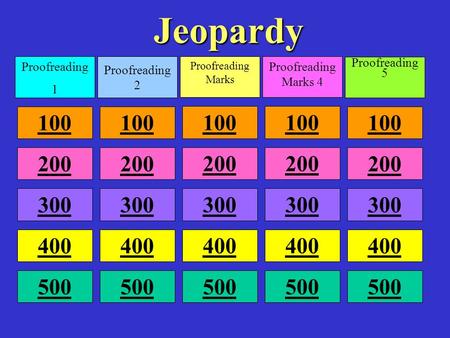 Jeopardy Proofreading 1 Proofreading 2 Proofreading Marks Proofreading Marks 4 Proofreading 5 100 200 300 400 500.