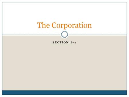 SECTION 8-2 The Corporation. What is a corporation? A corporation is a business organization that operates as a legal entity that is separate from its.