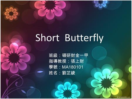 Short Butterfly 班級：碩研財金一甲 指導教授：張上財 學號： MA180101 姓名：劉芷綾.