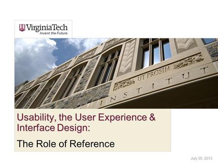 Usability, the User Experience & Interface Design: The Role of Reference July 30, 2013.
