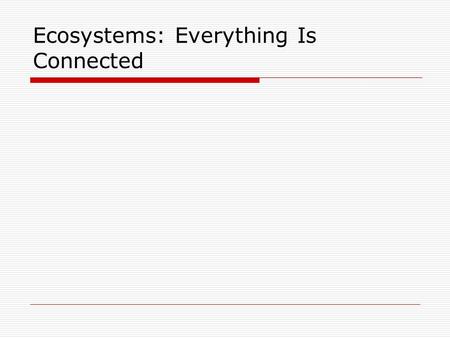 Ecosystems: Everything Is Connected. What is an ecosystem?  An ecosystem is all of the organisms living in an area together with their physical environment.
