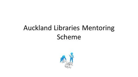 Auckland Libraries Mentoring Scheme. Purpose Why we did it – Skills, knowledge, expertise – Previous experience – Learning and support What it is – Transmission.