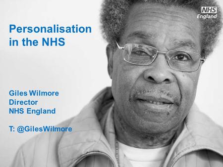 Personalisation in the NHS Giles Wilmore Director NHS England