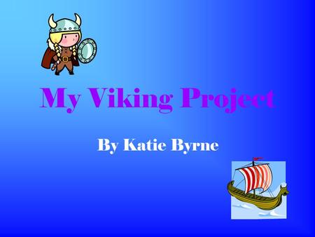 My Viking Project By Katie Byrne.