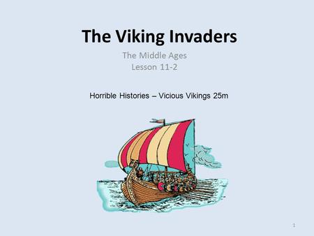 The Viking Invaders The Middle Ages Lesson 11-2 1 Horrible Histories – Vicious Vikings 25m.