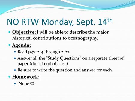 NO RTW Monday, Sept. 14 th Objective: I will be able to describe the major historical contributions to oceanography. Agenda: Read pgs. 2-4 through 2-22.