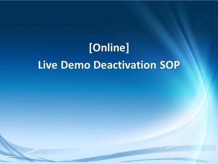 Confidential [Online] Live Demo Deactivation SOP.