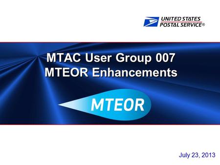 ® MTAC User Group 007 MTEOR Enhancements July 23, 2013.