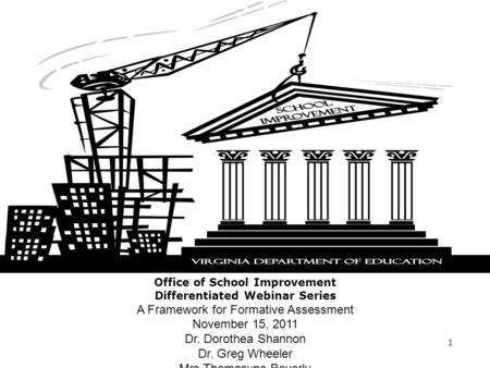 Office of School Improvement Differentiated Webinar Series A Framework for Formative Assessment November 15, 2011 Dr. Dorothea Shannon Dr. Greg Wheeler.