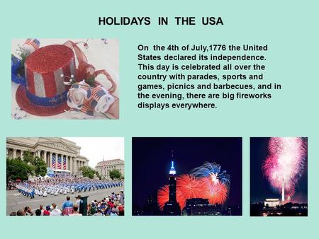HOLIDAYS IN THE USA On the 4th of July,1776 the United States declared its independence. This day is celebrated all over the country with parades, sports.