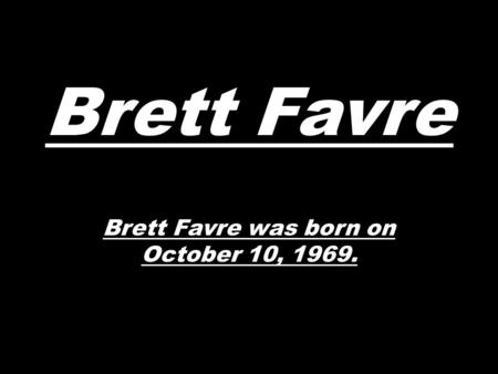Brett Favre was born on October 10, 1969.