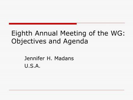 Eighth Annual Meeting of the WG: Objectives and Agenda Jennifer H. Madans U.S.A.