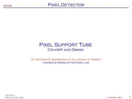 ATLAS Pixel Detector JULY 2001 Pixel Support Tube N. Hartman LBNL 1 Pixel Support Tube Concept and Design N. Hartman, E. Anderssen, G. Gilchriese, S. Dardin.