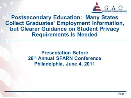 Page 1 Postsecondary Education: Many States Collect Graduates’ Employment Information, but Clearer Guidance on Student Privacy Requirements Is Needed Presentation.