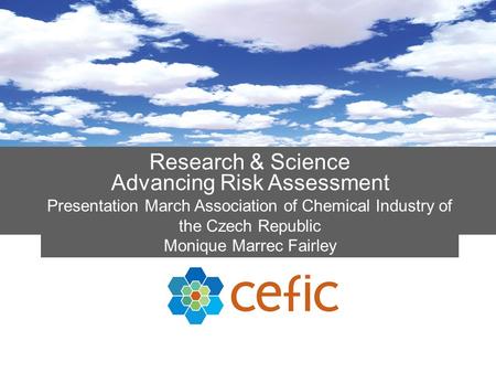 Research & Science Advancing Risk Assessment Presentation March Association of Chemical Industry of the Czech Republic Monique Marrec Fairley.