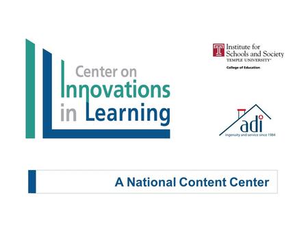 A National Content Center.  The Center on Innovations in Learning (CIL) is housed at Temple University Institute for Schools and Society, Philadelphia,