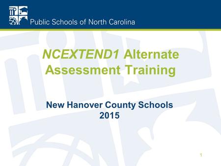 NCEXTEND1 Alternate Assessment Training New Hanover County Schools 2015 1.