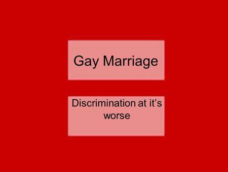 Gay Marriage Discrimination at it’s worse. What’s going on? Homosexuals are currently being discriminated against because of their sexual preference Sexual.