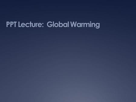 PPT Lecture: Global Warming. Slide 2 - Greenhouse Effect The process of the atmosphere trapping heat from the sun. Without the atmosphere, heat would.