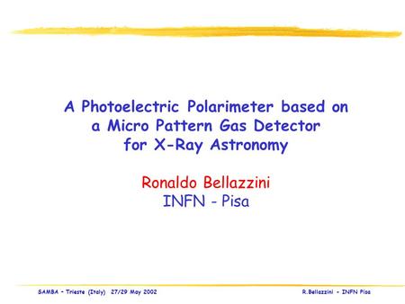 X-Ray Polarimetry with Micro Pattern Gas Detectors SAMBA – Trieste (Italy) 27/29 May 2002 R.Bellazzini - INFN Pisa A Photoelectric Polarimeter based on.