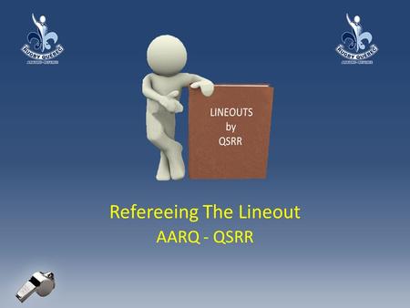 Refereeing The Lineout AARQ - QSRR. Law 19: Touch & Lineout When is the ball in touch? – Who gets to throw the ball in? – Where is the lineout? How to.
