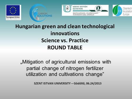 Hungarian green and clean technological innovations Science vs. Practice ROUND TABLE „ Mitigation of agricultural emissions with partial change of nitrogen.