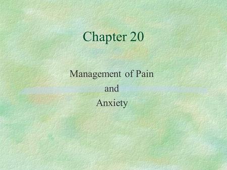 Chapter 20 Management of Pain and Anxiety Anesthesia and anesthetics §General anesthesia l Patient becomes unconscious l alters CNS, no feeling at all.