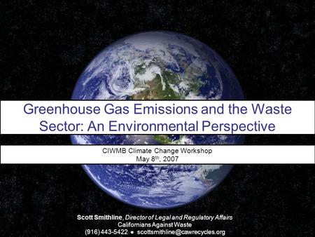 Greenhouse Gas Emissions and the Waste Sector: An Environmental Perspective Scott Smithline, Director of Legal and Regulatory Affairs Californians Against.