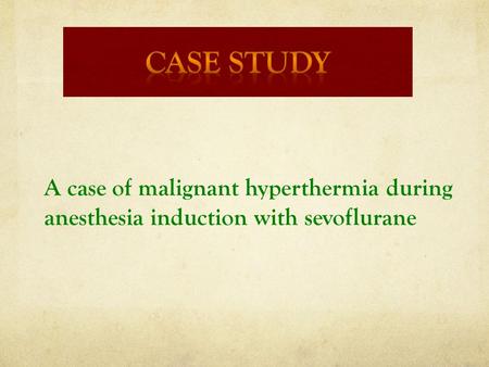 A case of malignant hyperthermia during anesthesia induction with sevoflurane.