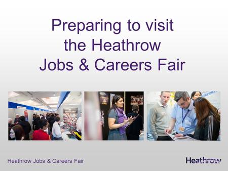 Heathrow Jobs & Careers Fair Preparing to visit the Heathrow Jobs & Careers Fair.