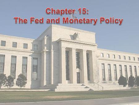 15.1 I.The Federal Reserve was created in 1913 by Congress: main function is to control the money supply. A.The Fed is owned by member banks B.The.
