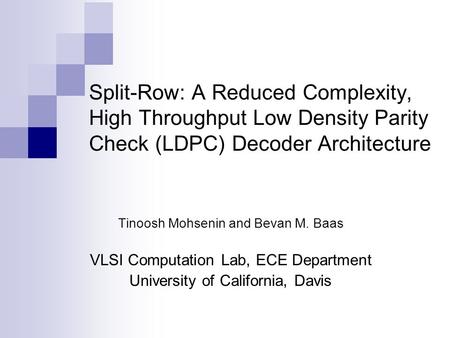 Tinoosh Mohsenin and Bevan M. Baas VLSI Computation Lab, ECE Department University of California, Davis Split-Row: A Reduced Complexity, High Throughput.