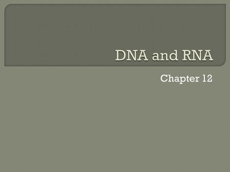 Chapter 12.  DNA is a molecule often called the blueprint of life.  Its structure is a double helix (twisted ladder).  Every cell has DNA.  It is.
